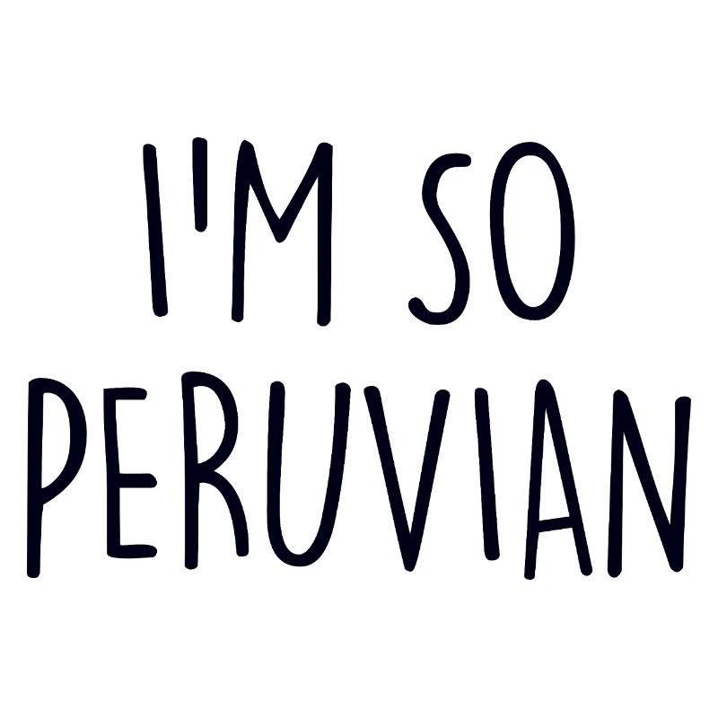 I'm so Peruvian Peru