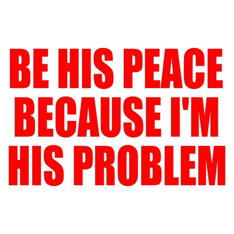 be his peace because i'm his problem