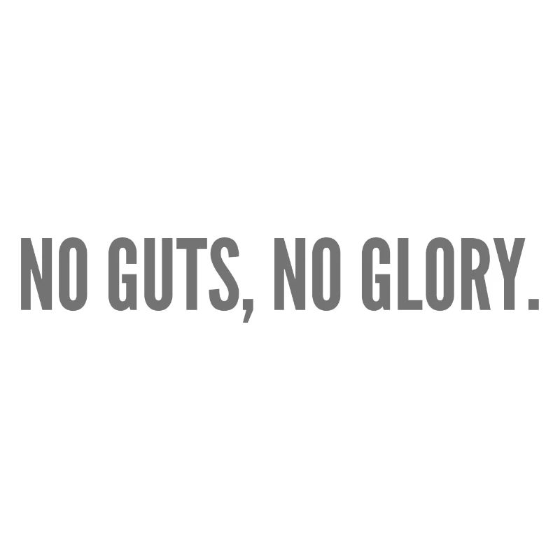 No guts, no glory.