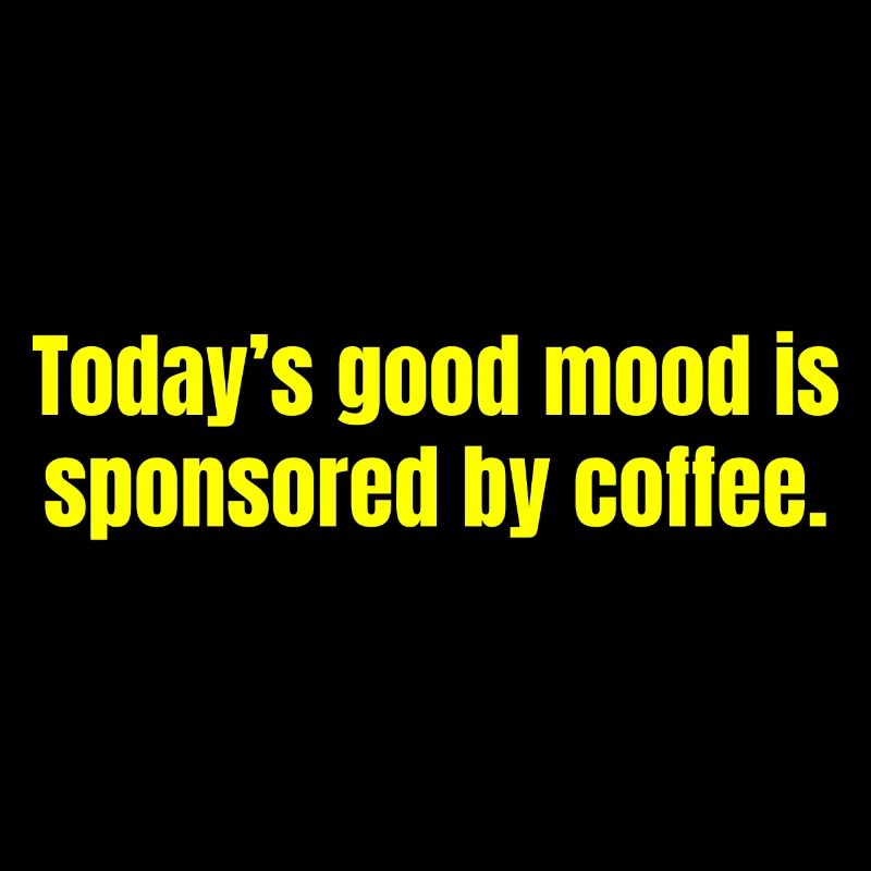 Die heutige gute Laune wird durch Kaffee gesponsert - lustig
