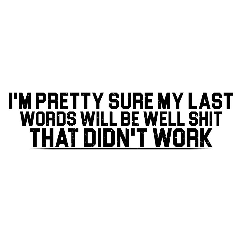 Last Words Will Be Well Shit That Didn't Work 4