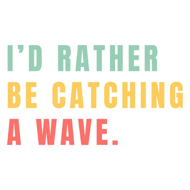 I'd rather be catching a wave
