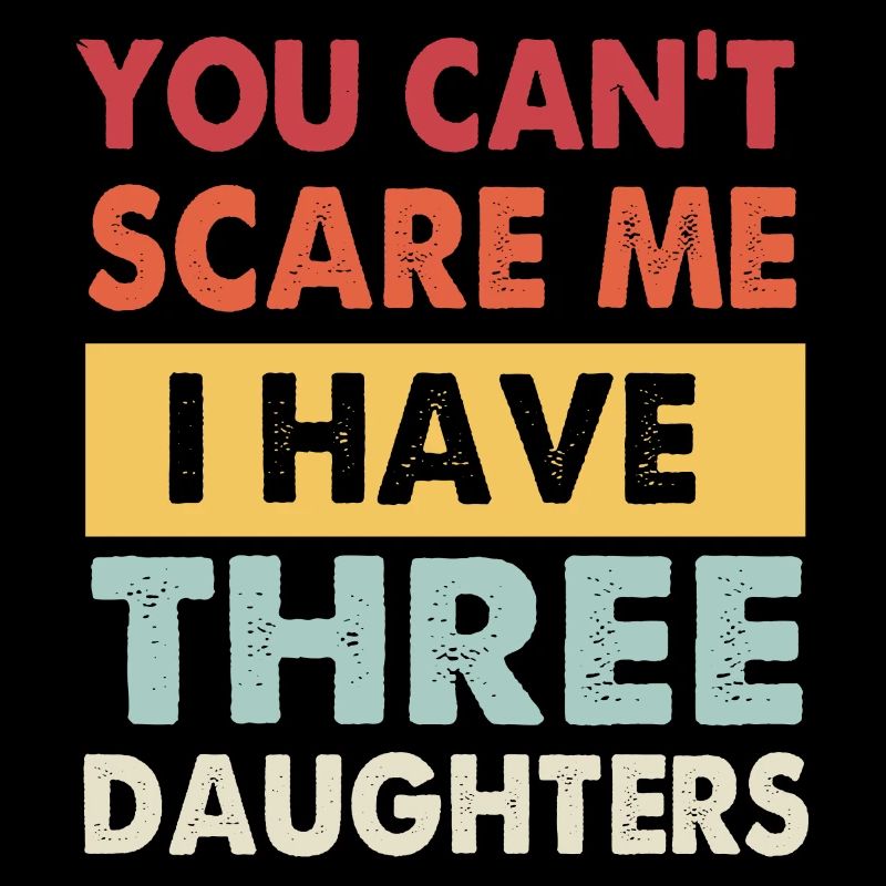 Funny You Cant Scare Me I Have Three Daughters