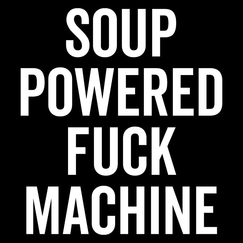Soup Powered Fuck Machine