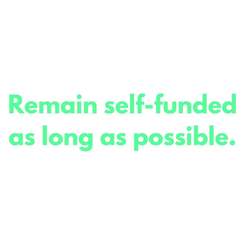 Remain Self-funded As Long As Possible