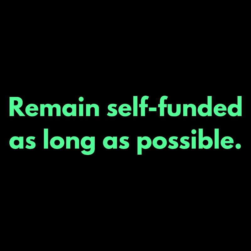 Remain Self-funded As Long As Possible