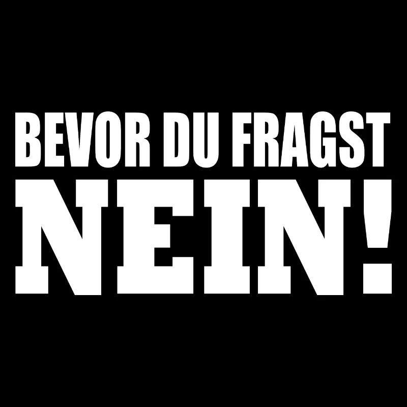 bevor du fragst nein