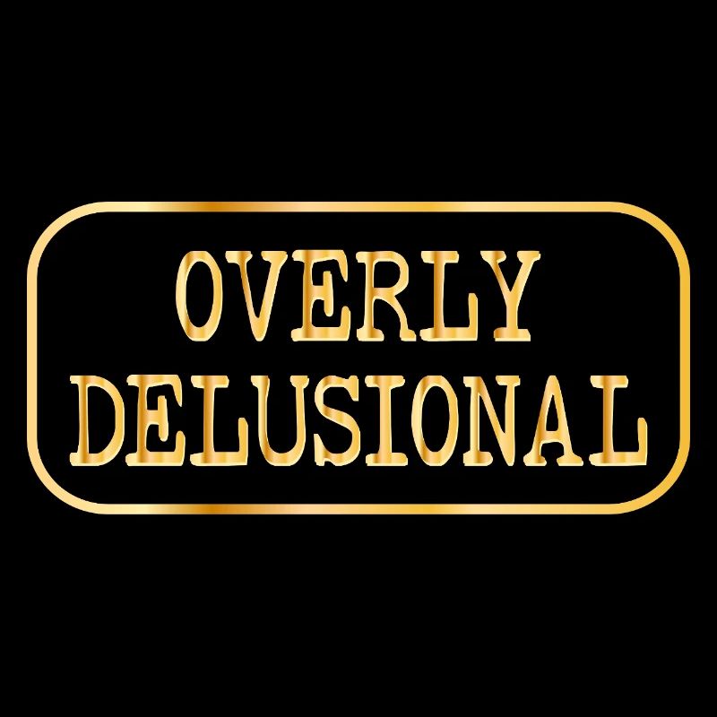 Overly Delusional Feelings