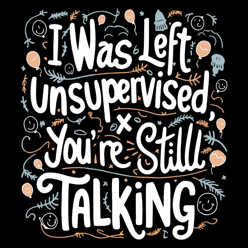 I Was Left Unsupervised White Text