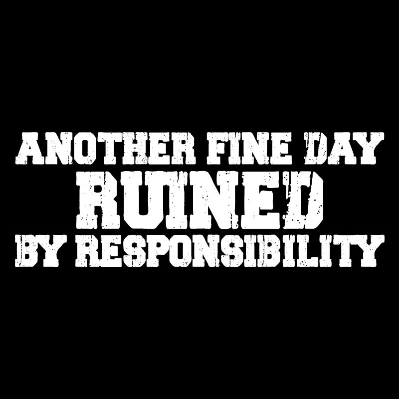 Another Fine Day Ruined By Responsibility