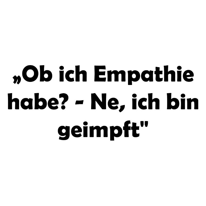 „Ob ich Empathie habe? - Ne, ich bin geimpft"