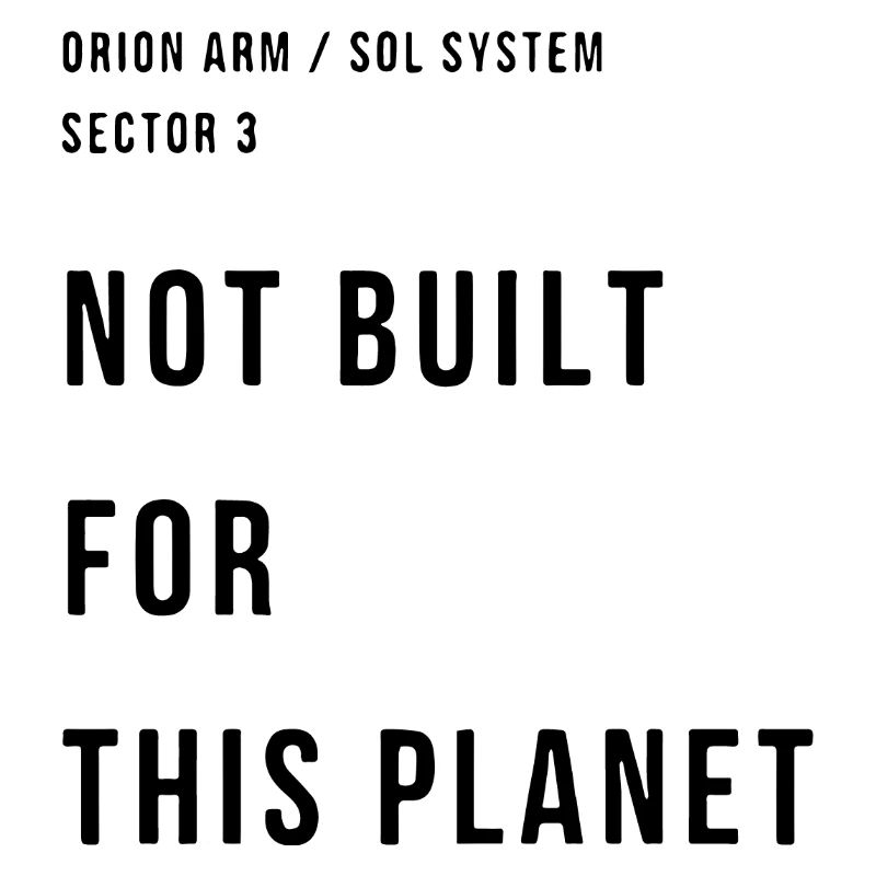 NOT BUILT FOR THIS PLANET