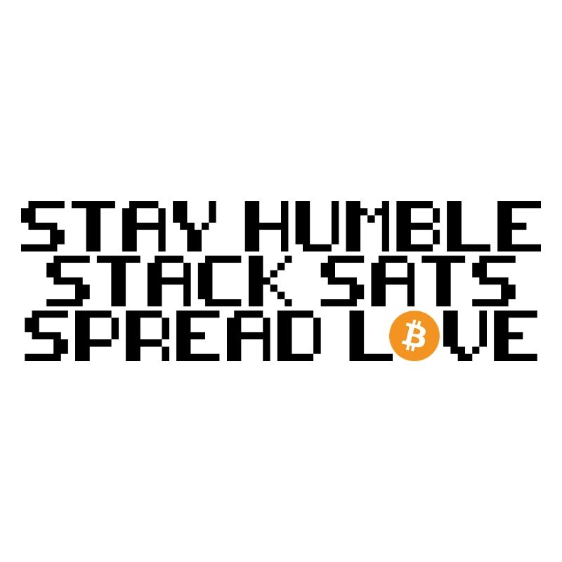 Bitcoin - stay humble, stack sats, spread love