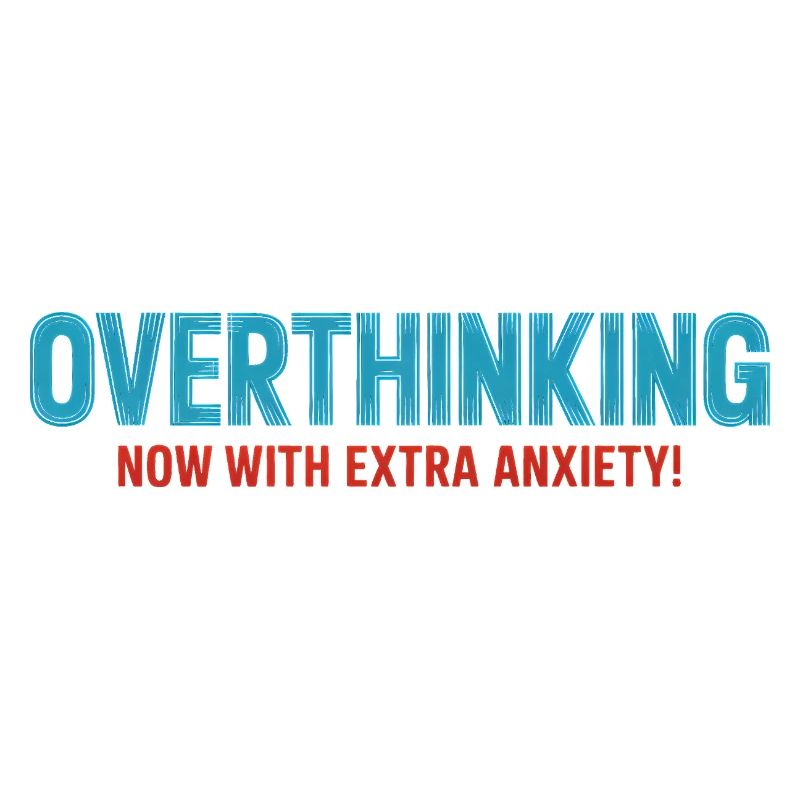 Overthinking, now with extra Anxiety! 