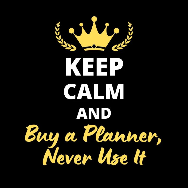 Keep Calm and Buy a Planner, Never Use It
