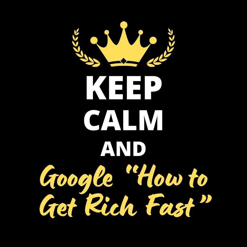 "Keep Calm and Google 'How to Get Rich Fast'"