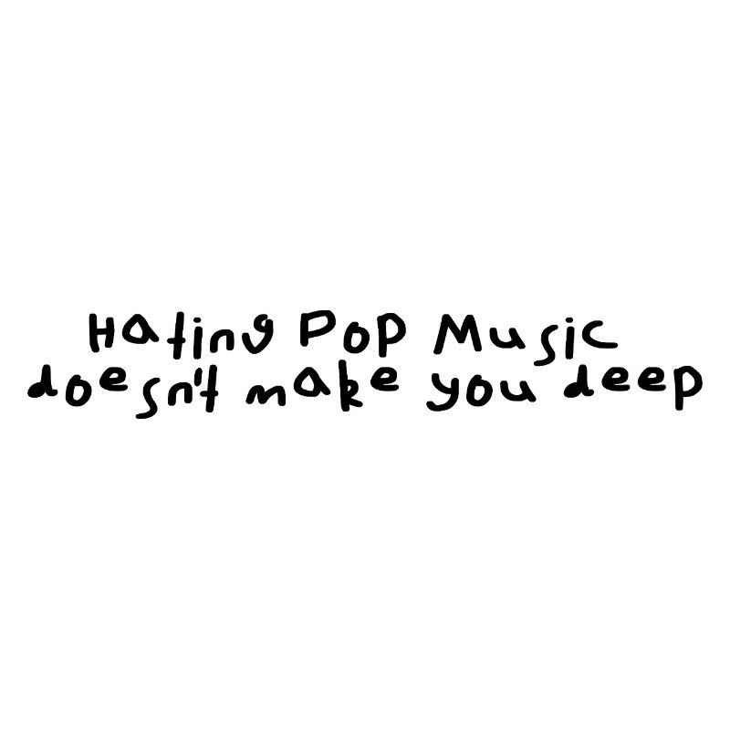 Hating pop music doesn't make you deep