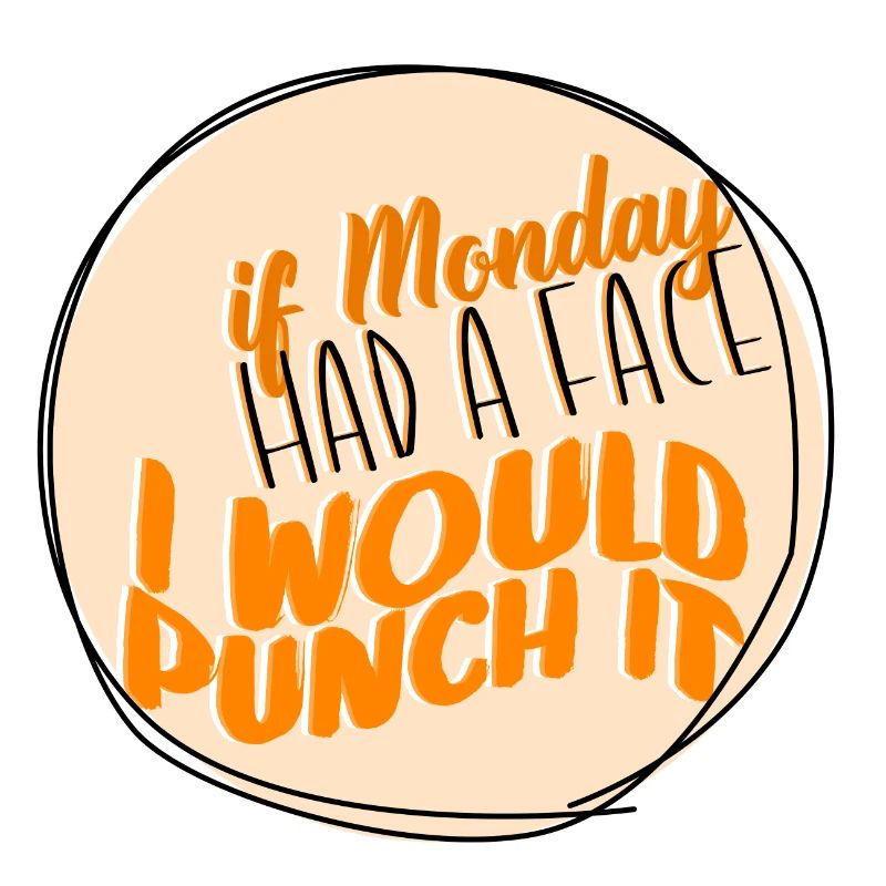 If Monday had a face, I would box it