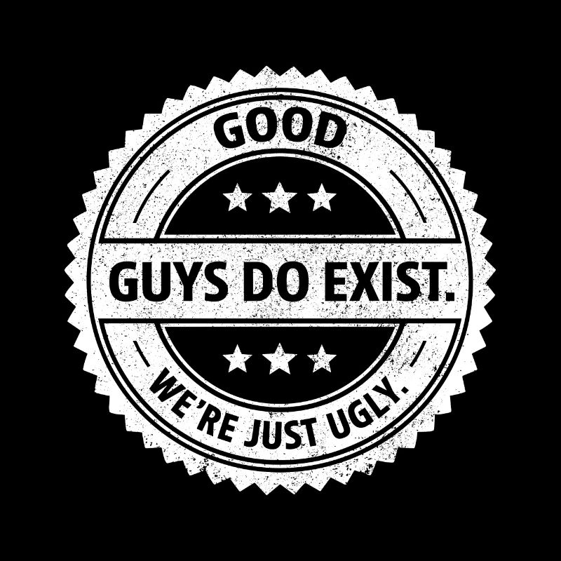 Good guys do exist we're just ugly Single humor