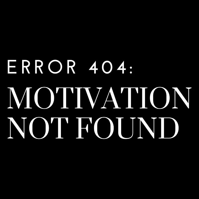 Error 404: Motivation Not Found
