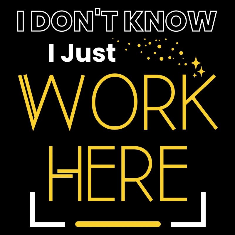 I Don't Know I Just Work Here Sarcastic Saying