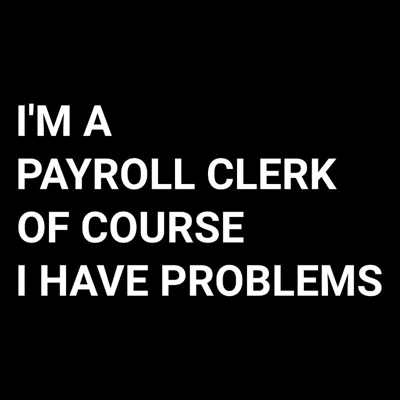 I m A Payroll Clerk Of Course I Have Problems