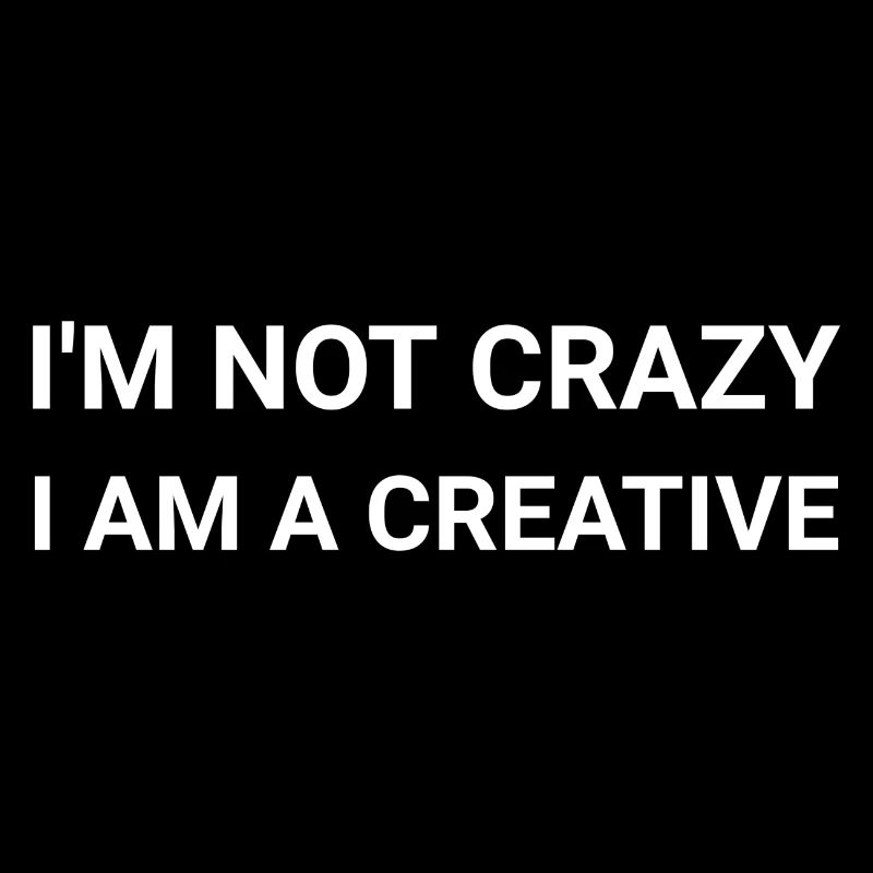 I m Not Crazy I Am A Creative Person