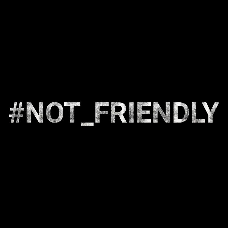 NOT FRIENDLY hashtag