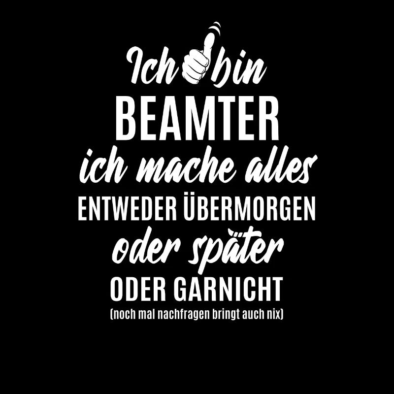 Ich bin Beamter ich mache alles später