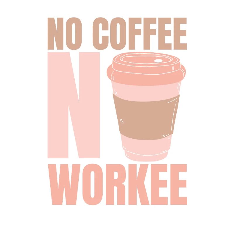 No coffee No work - coffee