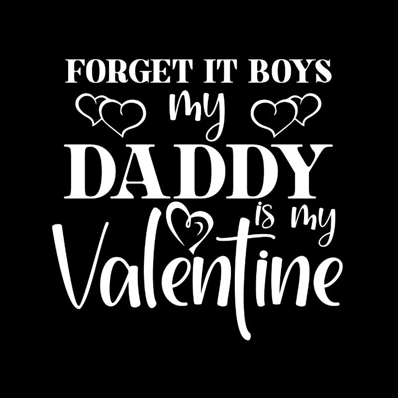 Forget it guys My daddy is my Valentin