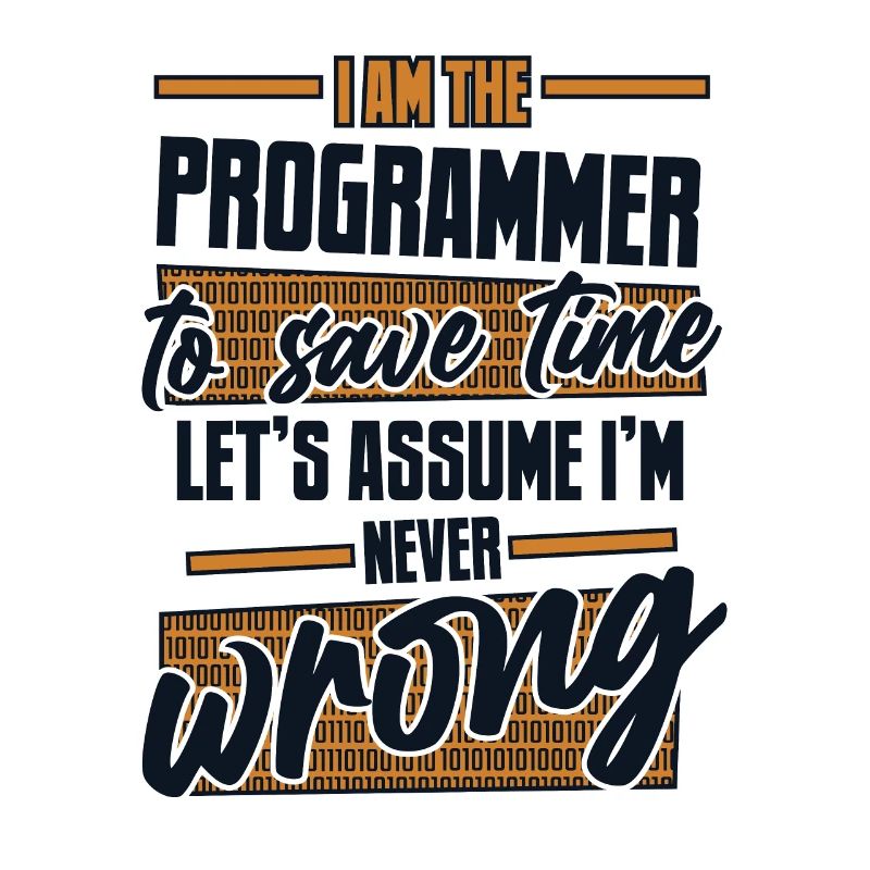 Programmer Let's Assume I'm Never Wrong Coder
