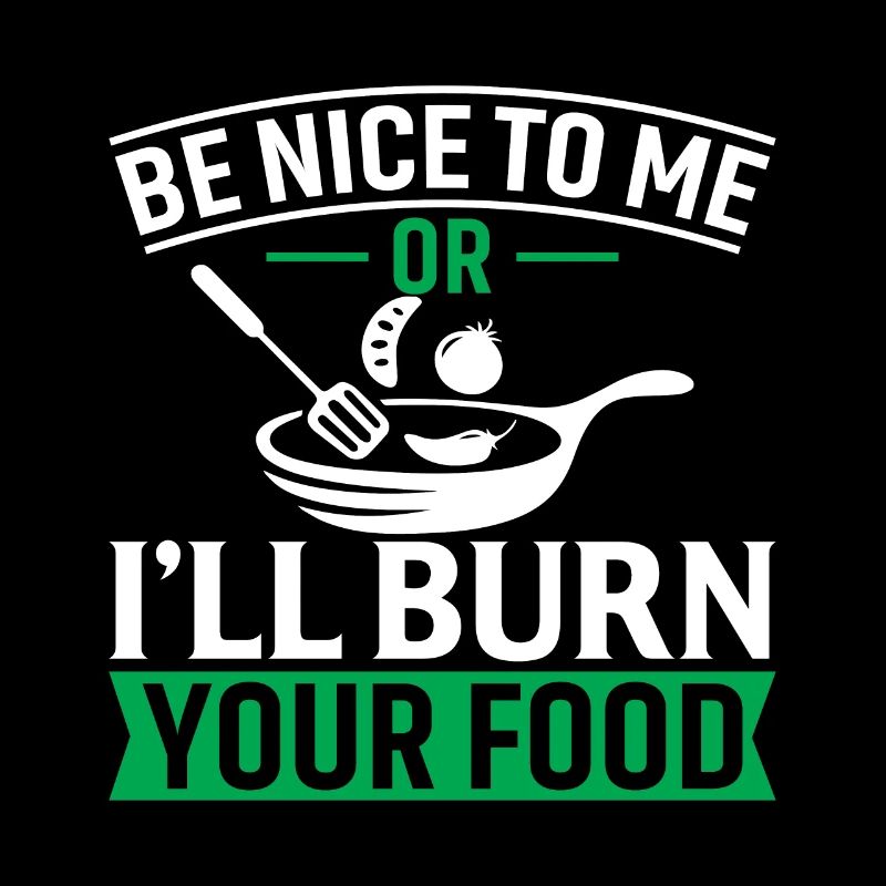 Sei nett zu mir oder ich verbrenne dein Essen