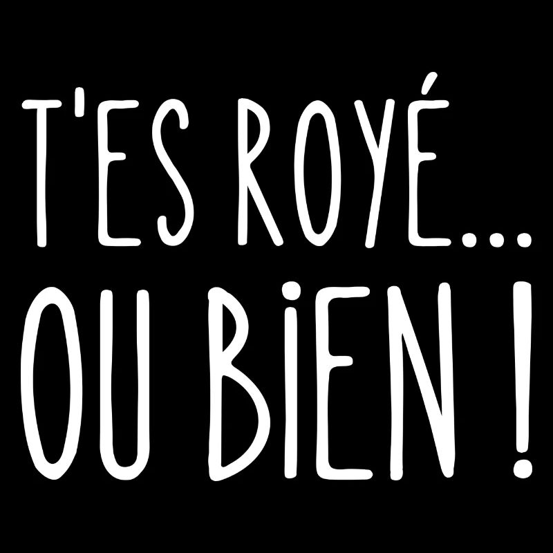t'es royé ou bien