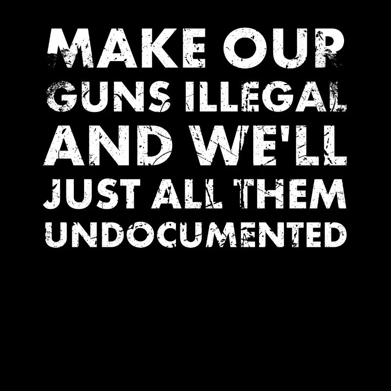 Make our weapons illegal and we will