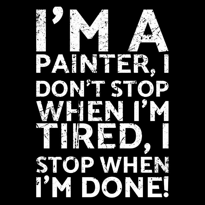 I am a painter, I do not stop when I