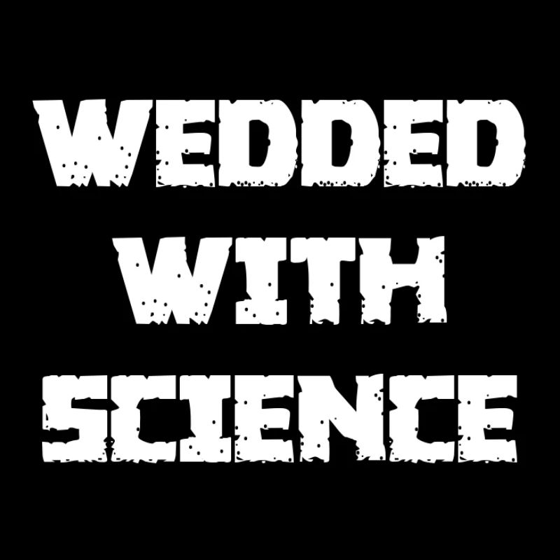 WEDDED WITH SCIENCE