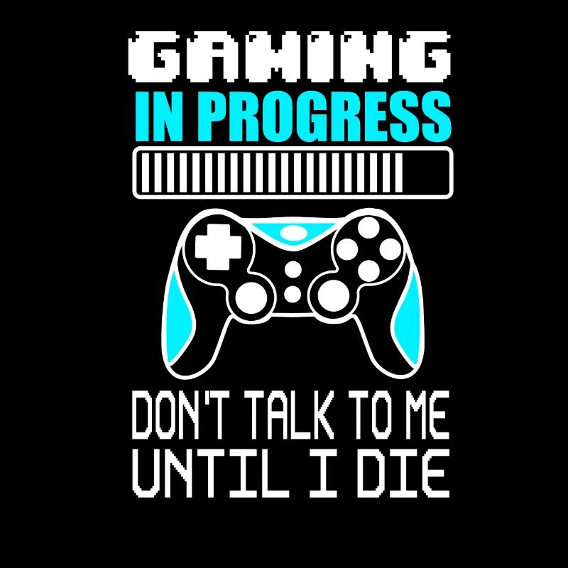 Gaming in Progress Don't talk to me until I die
