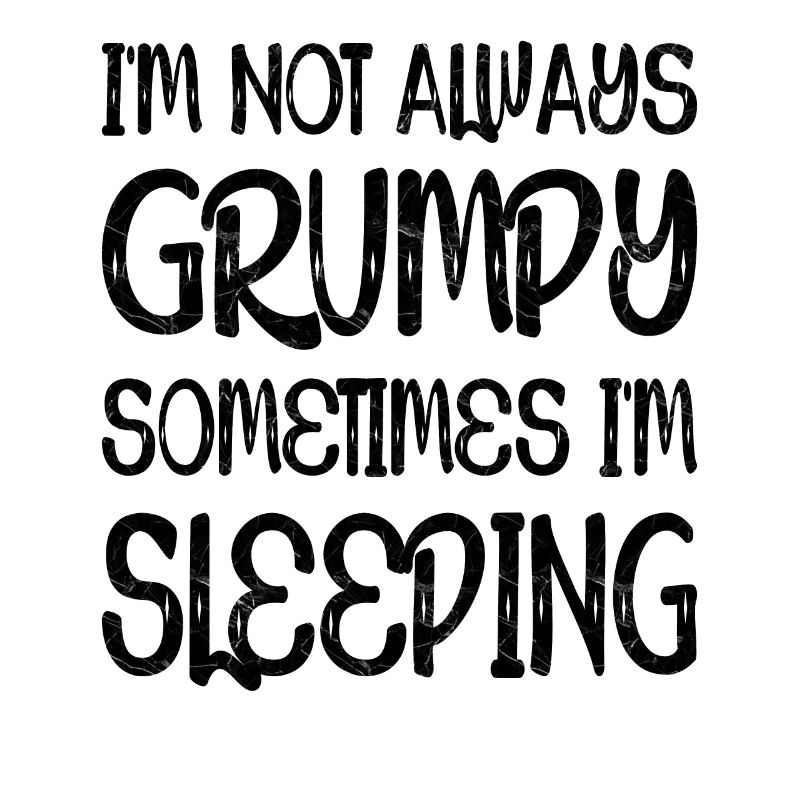 I'm Not Always Grumpy Sometimes I'm Sleeping