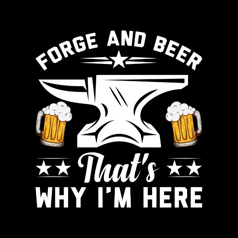 Forge And Beer That's Why I'm Here Schmied Eisen
