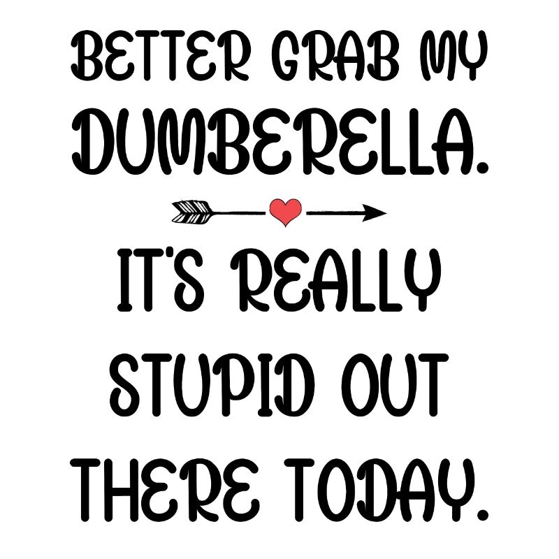 Better grab my Dumberella. It's really stupid out