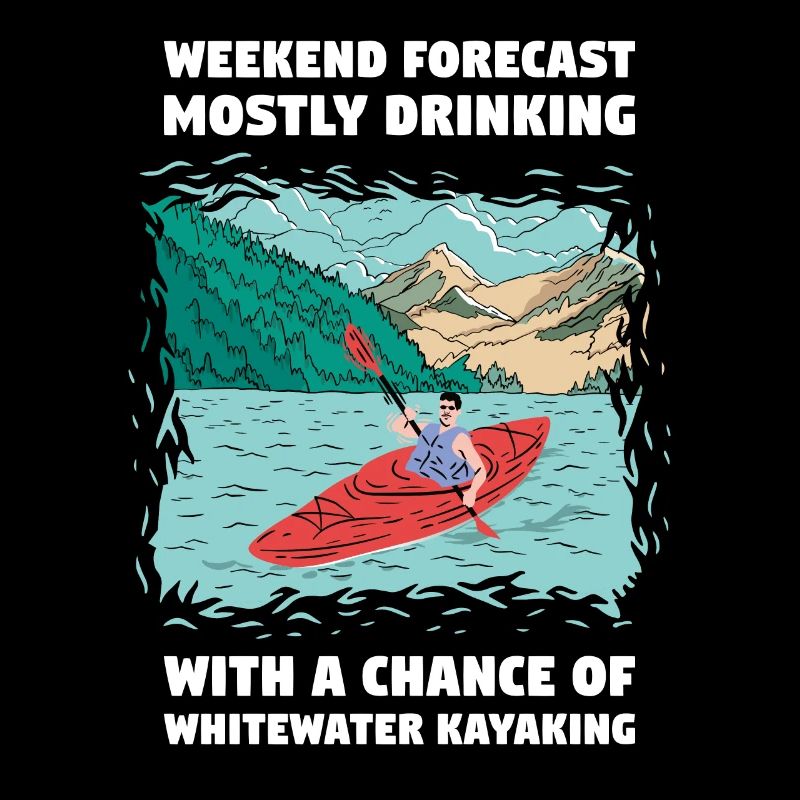 Weekend Forecast Drinking And Whitewater Kayaking