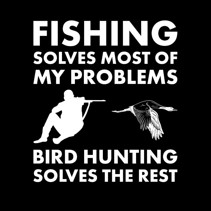 Fishing Solves Problems Bird Hunting Solves Rest