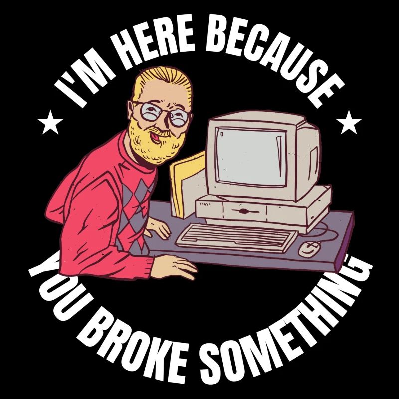 I`m here because you broke something IT Programm