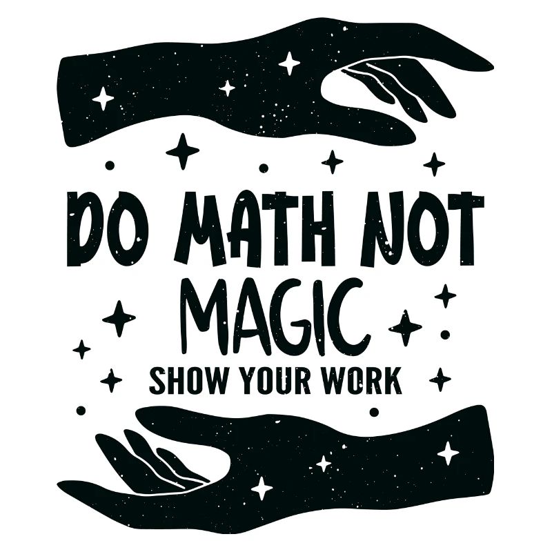 Do Math Not Magic Show Your Work Cool Math Teacher
