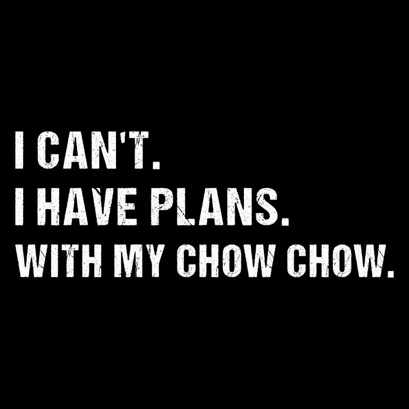I Have Plans. With My Chow Chow