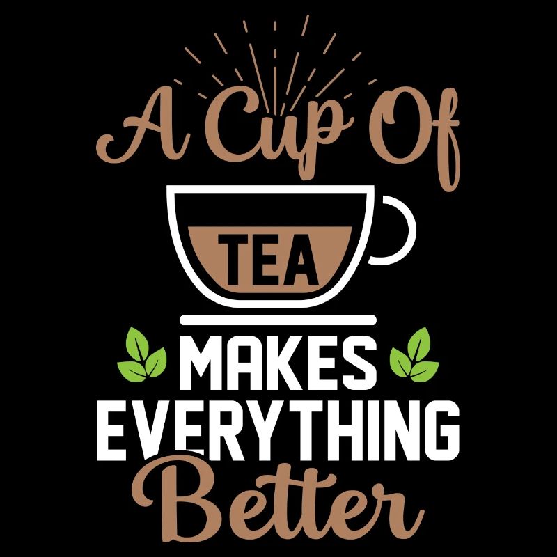 A Cup Of Tea Makes Everything Better Tea Drinker