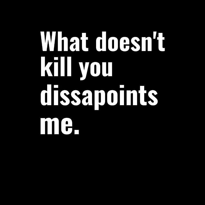 Funny Sarcastic Meme, What doesnt kill you