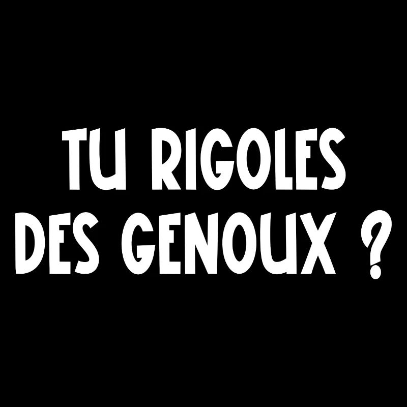 tu rigoles des genoux