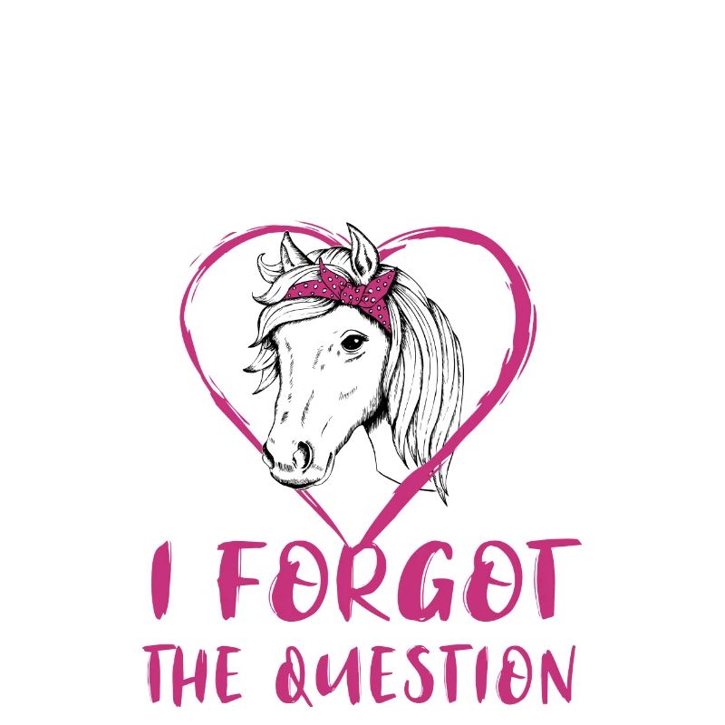 Horses Are The Answer I Forgot The Question Pferde